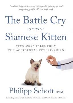 The battle cry of the Siamese kitten : even more tales from the accidental veterinarian  Cover Image