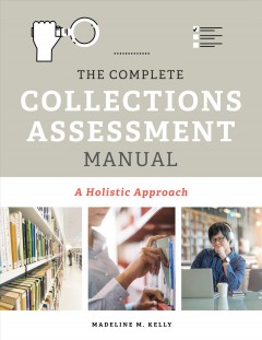 The complete collections assessment manual : a holistic approach  Cover Image