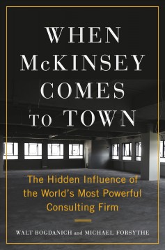 When McKinsey comes to town : the hidden influence of the world's most powerful consulting firm  Cover Image