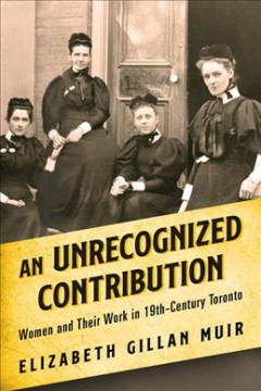 An unrecognized contribution : women and their work in 19th-century Toronto  Cover Image