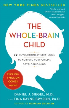 The whole-brain child : 12 revolutionary strategies to nurture your child's developing mind  Cover Image