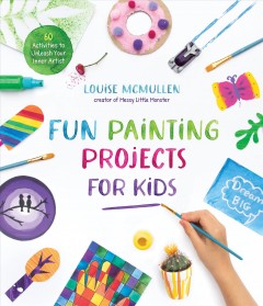 Fun painting projects for kids : 60 activities to unleash your inner artist  Cover Image