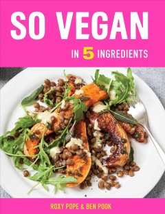 So vegan in 5 ingredients : over 100 super simple 5-ingredient recipes  Cover Image