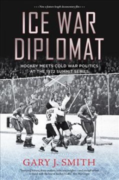 Ice war diplomat : hockey meets cold War politics at the 1972 summit series  Cover Image
