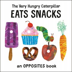 The very hungry caterpillar eats snacks : an opposites book  Cover Image