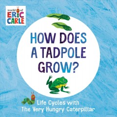 How does a tadpole grow? : life cycles with the very hungry caterpillar  Cover Image