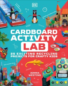 Cardboard activity lab : 25 exciting recycling projects for crafty kids  Cover Image