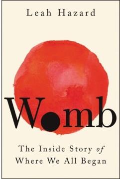 Womb : the inside story of where we all began  Cover Image