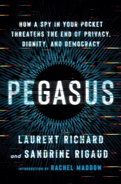 Pegasus : how a spy in your pocket threatens the end of privacy, dignity, and democracy  Cover Image