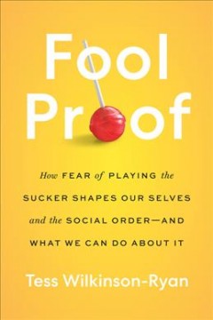Fool proof : how fear of playing the sucker shapes our selves and the social order-and what we can do about it  Cover Image