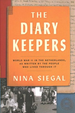 The diary keepers : World War II in the Netherlands, as written by the people who lived through it  Cover Image