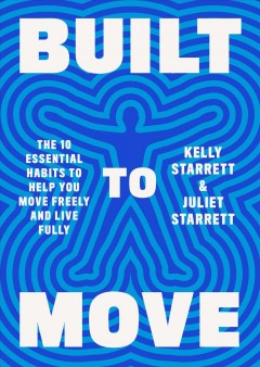 Built to move : the ten essential habits to help you move freely and live fully  Cover Image