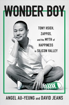 Wonder boy : Tony Hsieh, Zappos, and the myth of happiness in Silicon Valley  Cover Image