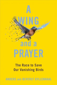 A wing and a prayer : the race to save our vanishing birds  Cover Image