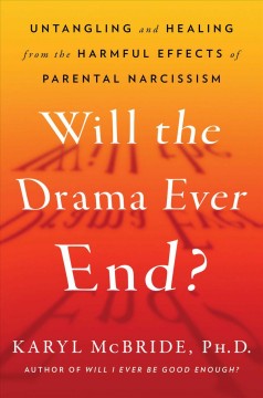 Will the drama ever end? : untangling and healing from the harmful effects of parental narcissism  Cover Image
