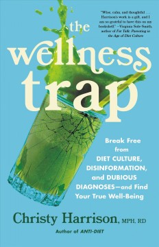 The wellness trap : break free from diet culture, disinformation, and dubious diagnoses -- and find your true well-being  Cover Image