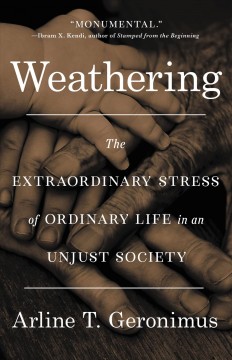 Weathering : the extraordinary stress of ordinary life in an unjust society  Cover Image