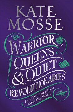 Warrior queens & quiet revolutionaries : how women (also) built the world  Cover Image