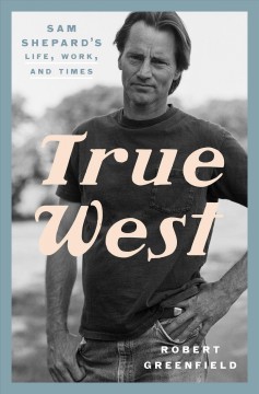 True west : Sam Shepard's life, work, and times  Cover Image