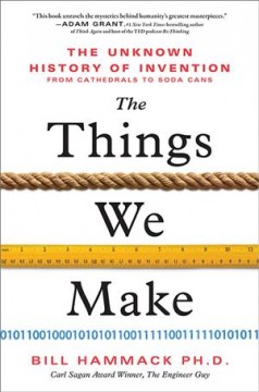The things we make : the unknown history of invention from cathedrals to soda cans  Cover Image