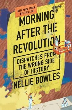 Morning after the revolution : dispatches from the wrong side of history  Cover Image