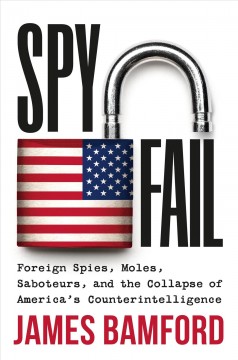 Spyfail : foreign spies, moles, saboteurs, and the collapse of America's counterintelligence  Cover Image