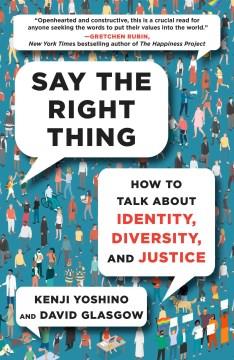 Say the right thing : how to talk about identity, diversity, and justice  Cover Image