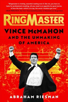 Ringmaster : Vince McMahon and the unmaking of America  Cover Image