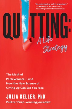 Quitting: a life strategy : the myth of perseverance and how the new science of giving up can set you free  Cover Image