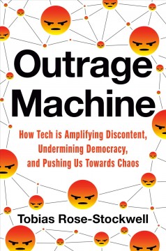 Outrage machine : how tech amplifies discontent, disrupts democracy--and what we can do about it  Cover Image