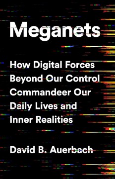 Meganets : how digital forces beyond our control are commandeering our daily lives and inner realities  Cover Image