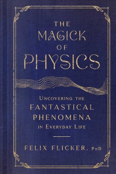 The magick of physics : uncovering the fantastical phenomena in everyday life  Cover Image