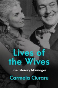 Lives of the wives : five literary marriages  Cover Image