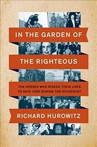 In the garden of the righteous : the heroes who risked their lives to save Jews during the Holocaust  Cover Image