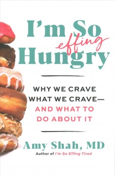 I'm so effing hungry : why we crave what we crave--and what to do about it  Cover Image