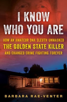 I know who you are : how an amateur DNA sleuth unmasked the Golden State Killer and changed crime fighting forever  Cover Image