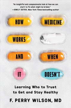 How medicine works and when it doesn't : learning who to trust to get and stay healthy  Cover Image