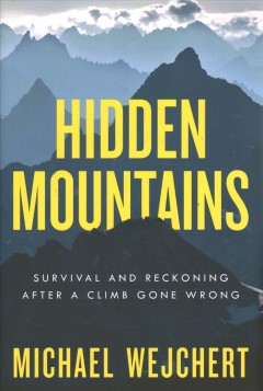 Hidden mountains : survival and reckoning after a climb gone wrong  Cover Image