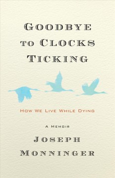 Goodbye to clocks ticking : how we live while dying : a memoir  Cover Image