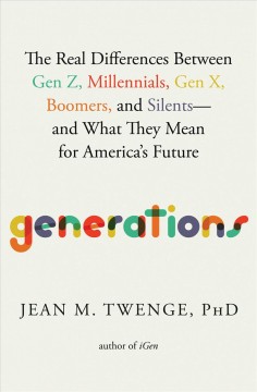 Generations : the real differences between Gen Z, Millennials, Gen X, Boomers, and Silents--and what they mean for America's future  Cover Image