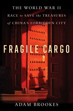 Fragile cargo : the World War II race to save the treasures of China's Forbidden City  Cover Image