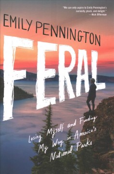Feral : losing myself and finding my way in America's national parks  Cover Image