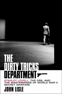 The dirty tricks department : Stanley Lovell, the OSS, and the masterminds of World War II secret warfare  Cover Image