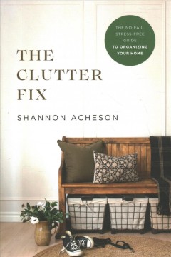 The clutter fix : the no-fail, stress-free guide to organizing your home  Cover Image
