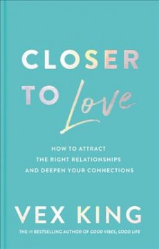 Closer to love : how to attract the right relationships and deepen your connections  Cover Image