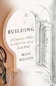 Building : a carpenter's notes on life & the art of good work  Cover Image