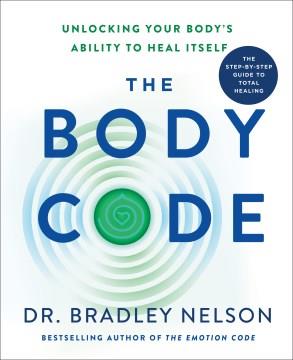 The body code : unlocking your body's ability to heal itself  Cover Image