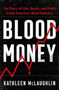 Blood money : the story of life, death, and profit inside America's blood industry  Cover Image