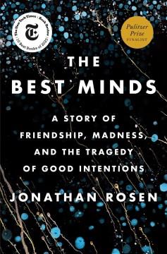 The best minds : a story of friendship, madness, and the tragedy of good intentions  Cover Image