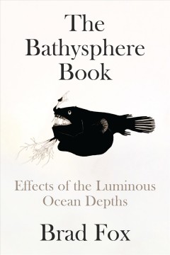 The Bathysphere book : effects of the luminous ocean depths  Cover Image